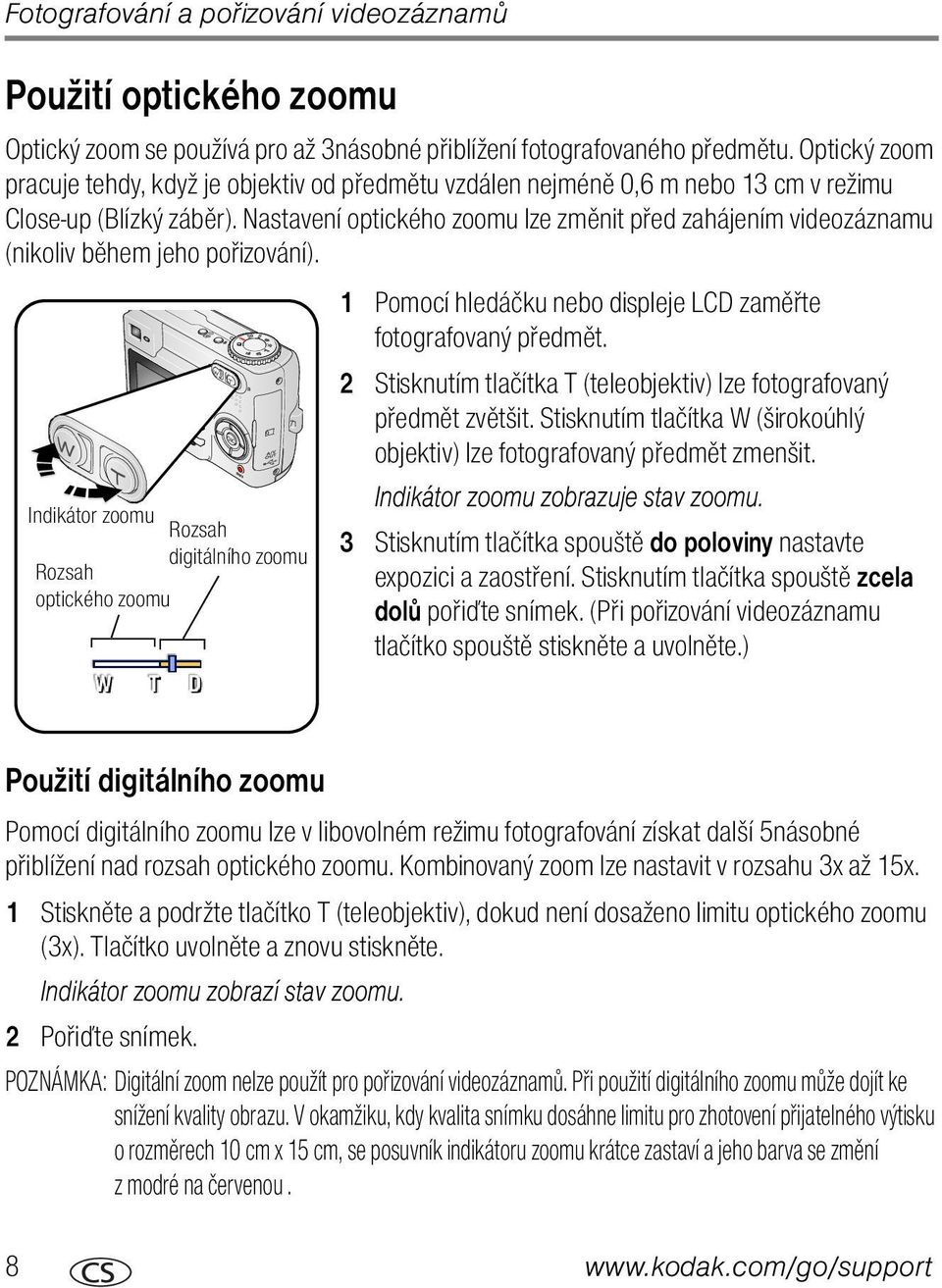 Nastavení optického zoomu lze změnit před zahájením videozáznamu (nikoliv během jeho pořizování). 1 Pomocí hledáčku nebo displeje LCD zaměřte fotografovaný předmět.