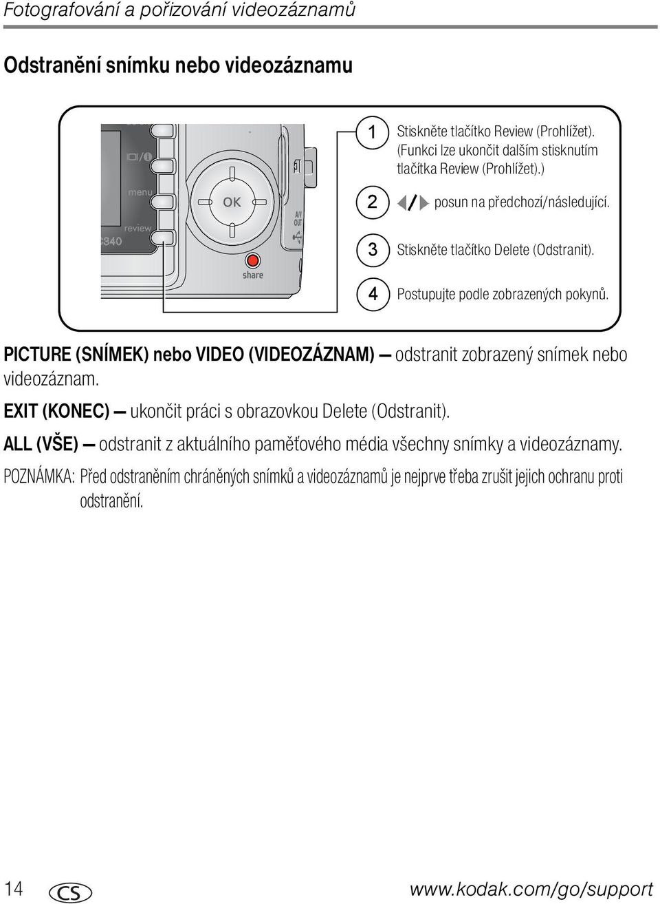 4 Postupujte podle zobrazených pokynů. PICTURE (SNÍMEK) nebo VIDEO (VIDEOZÁZNAM) odstranit zobrazený snímek nebo videozáznam.