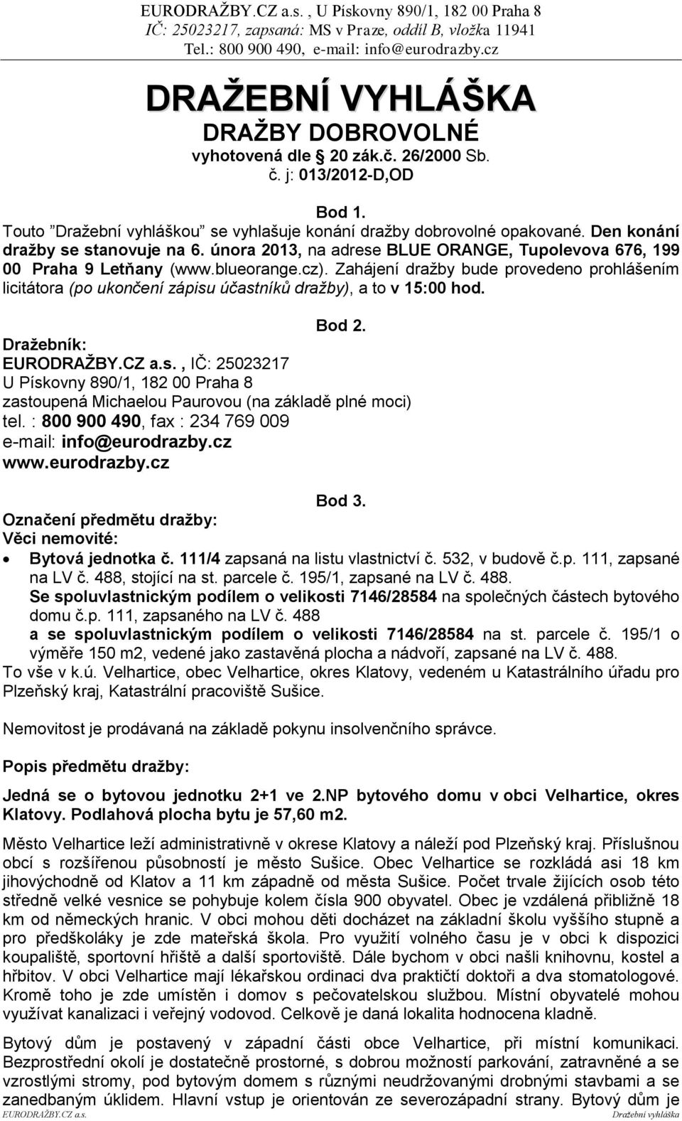 blueorange.cz). Zahájení dražby bude provedeno prohlášením licitátora (po ukončení zápisu účastníků dražby), a to v 15:00 hod. Bod 2.