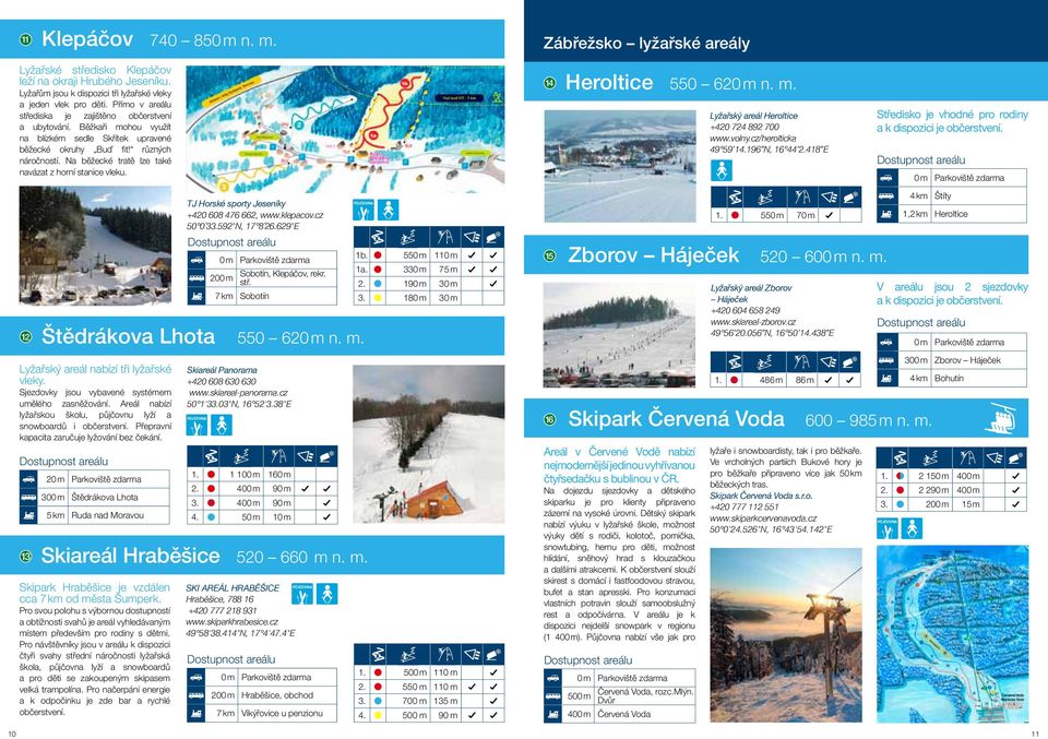 Na běžecké tratě lze také navázat z horní stanice vleku. Zábřežsko lyžařské areály 14 Heroltice 550 620 m n. m. Lyžařský areál Heroltice +420 724 892 700 www.volny.cz/herolticka 49 59 14.