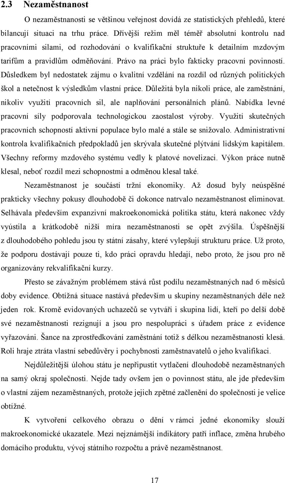 Právo na práci bylo fakticky pracovní povinností. Důsledkem byl nedostatek zájmu o kvalitní vzdělání na rozdíl od různých politických škol a netečnost k výsledkům vlastní práce.