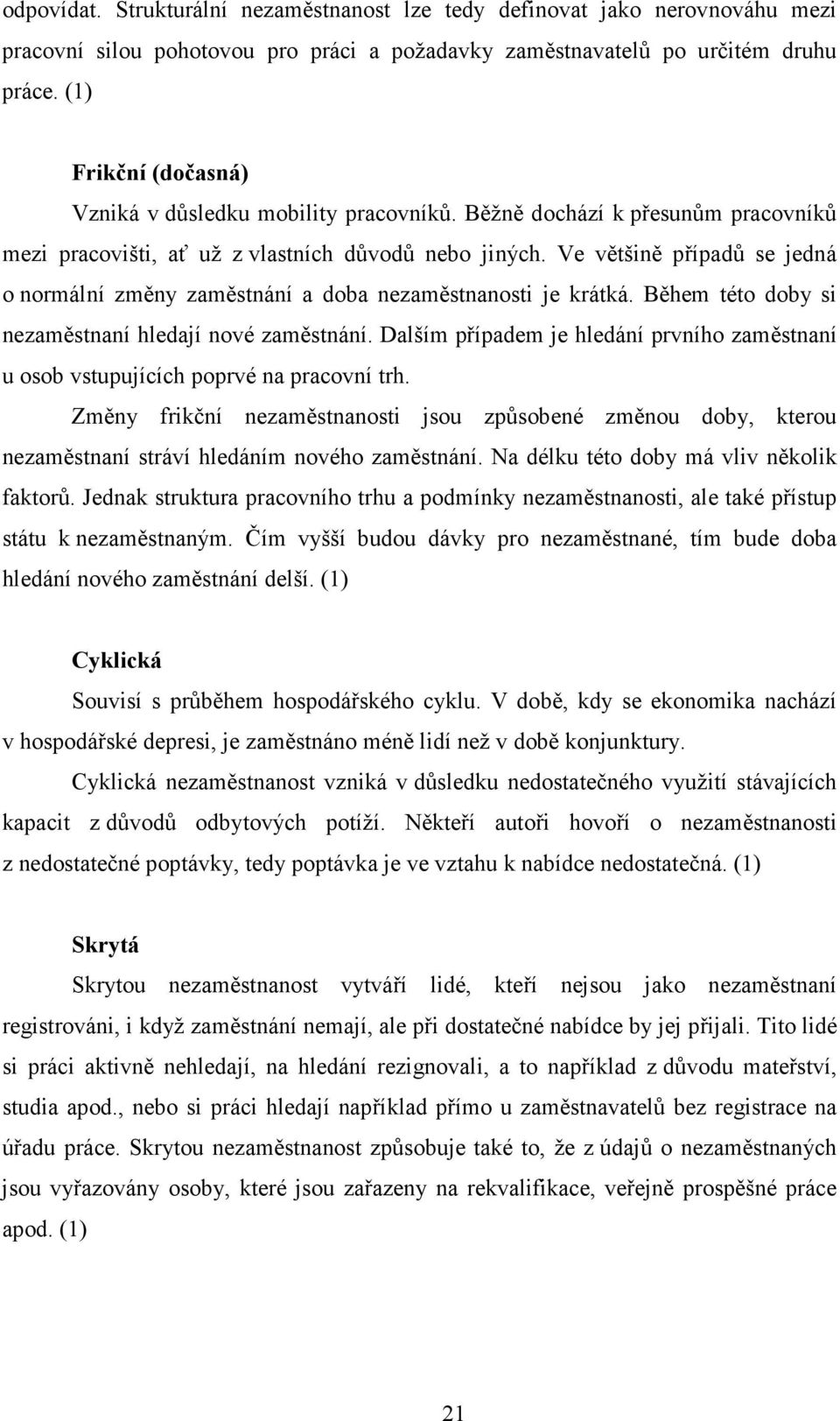 Ve většině případů se jedná o normální změny zaměstnání a doba nezaměstnanosti je krátká. Během této doby si nezaměstnaní hledají nové zaměstnání.