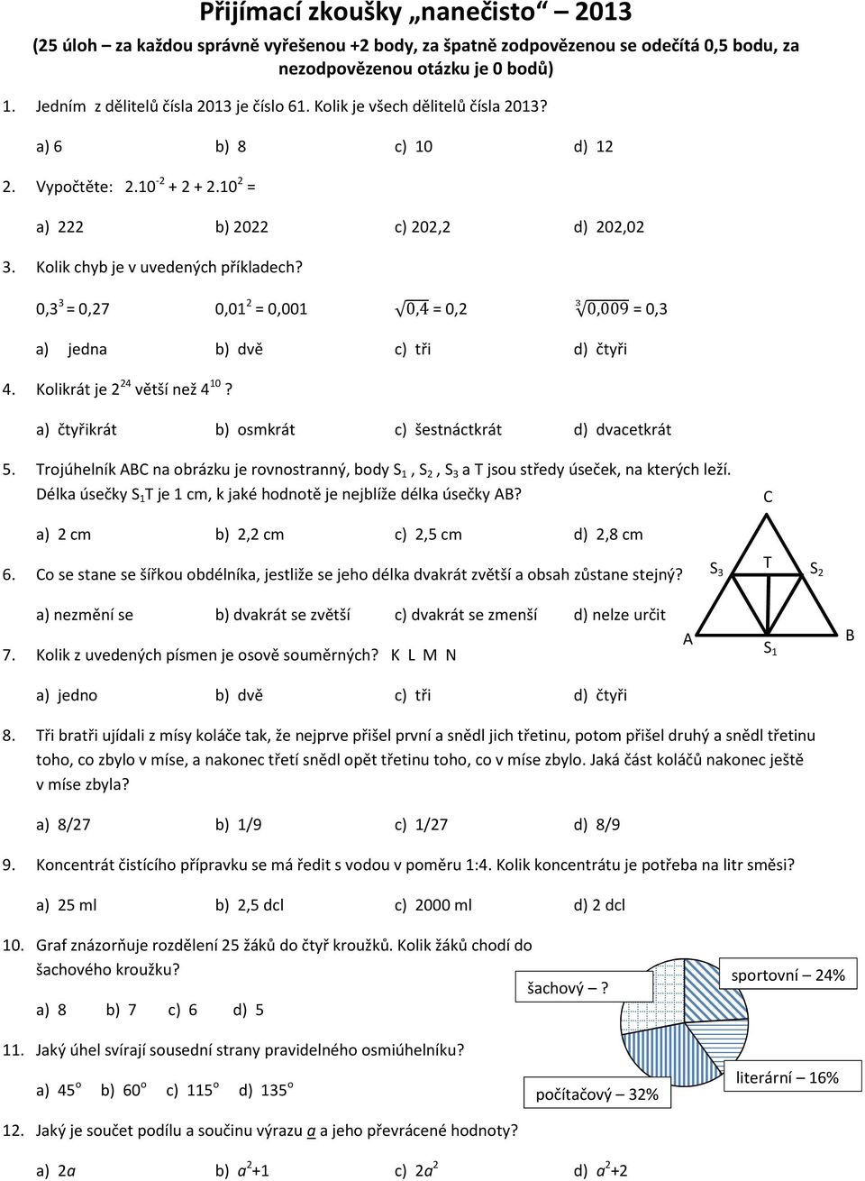 Kolik chyb je v uvedených příkladech? 0,3 3 = 0,27 0,01 2 = 0,001 0,4 = 0,2 0,009 a) jedna b) dvě c) tři d) čtyři 4. Kolikrát je 2 24 větší než 4 10?