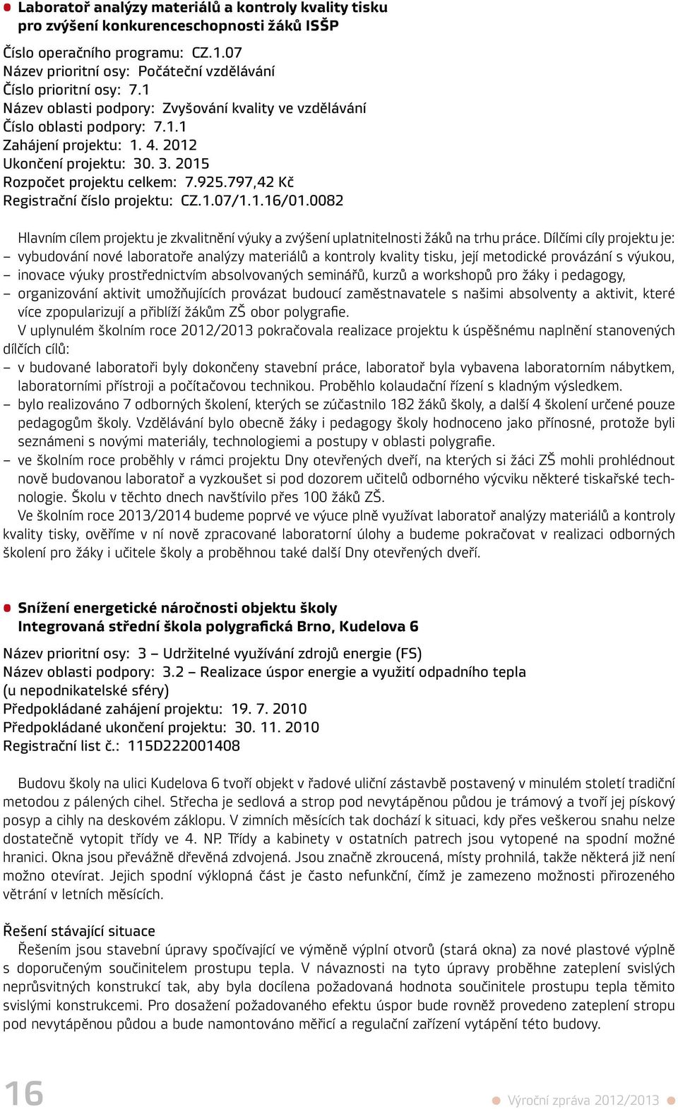 797,42 Kč Registrační číslo projektu: CZ.1.07/1.1.16/01.0082 Hlavním cílem projektu je zkvalitnění výuky a zvýšení uplatnitelnosti žáků na trhu práce.