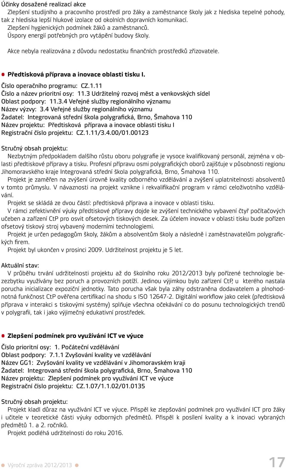 Předtisková příprava a inovace oblasti tisku I. Číslo operačního programu: CZ.1.11 Číslo a název prioritní osy: 11.3 Udržitelný rozvoj měst a venkovských sídel Oblast podpory: 11.3.4 Veřejné služby regionálního významu Název výzvy: 3.