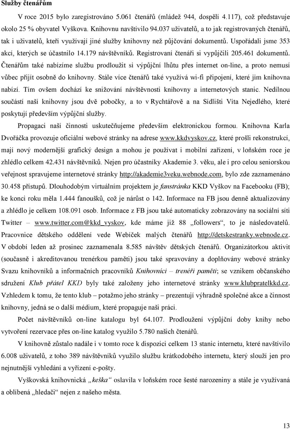 Registrovaní čtenáři si vypůjčili 205.461 dokumentů. Čtenářům také nabízíme službu prodloužit si výpůjční lhůtu přes internet on-line, a proto nemusí vůbec přijít osobně do knihovny.