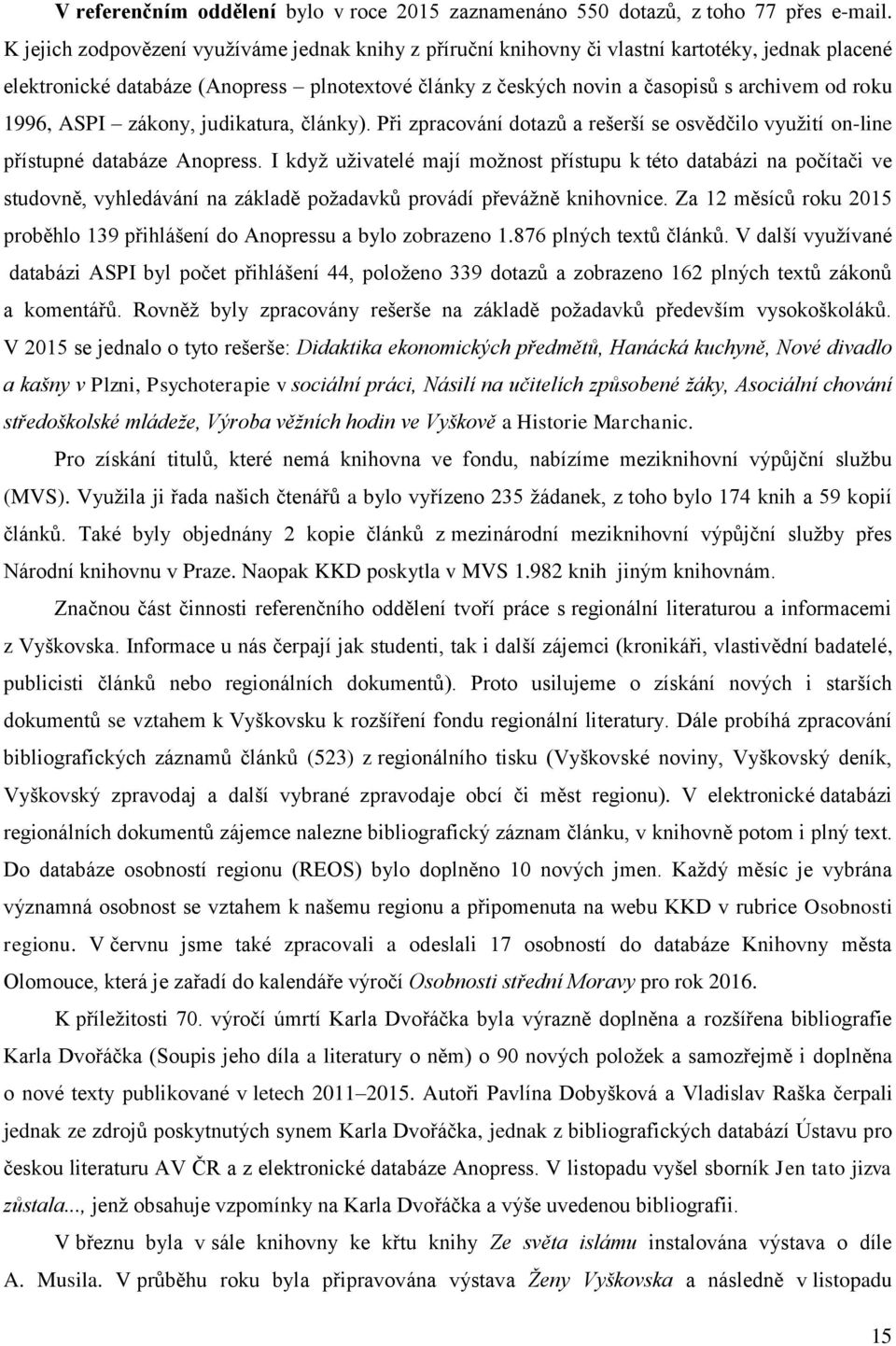 1996, ASPI zákony, judikatura, články). Při zpracování dotazů a rešerší se osvědčilo využití on-line přístupné databáze Anopress.