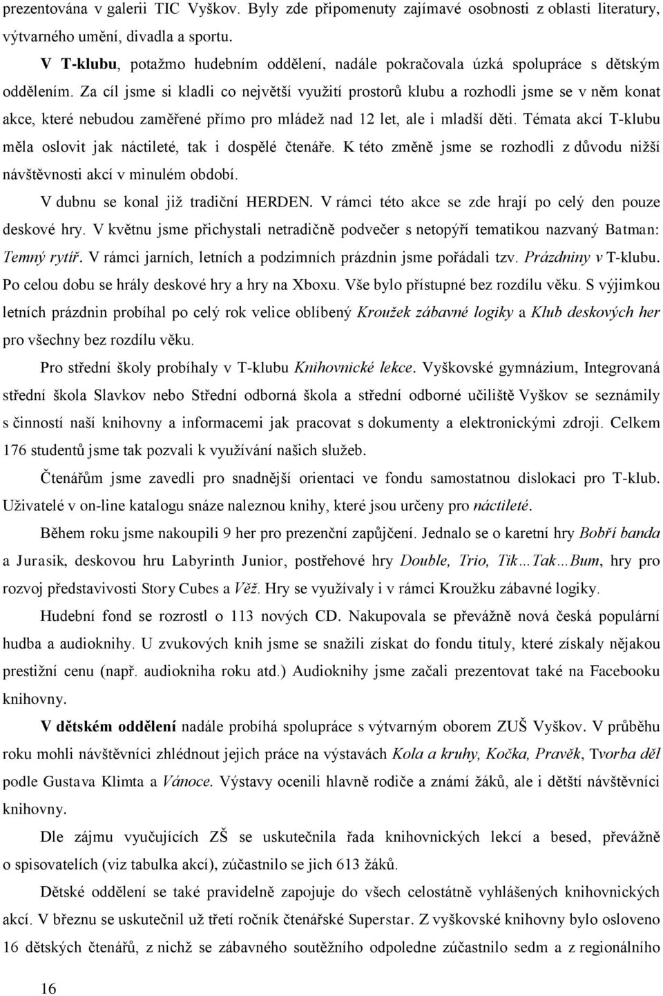 Za cíl jsme si kladli co největší využití prostorů klubu a rozhodli jsme se v něm konat akce, které nebudou zaměřené přímo pro mládež nad 12 let, ale i mladší děti.