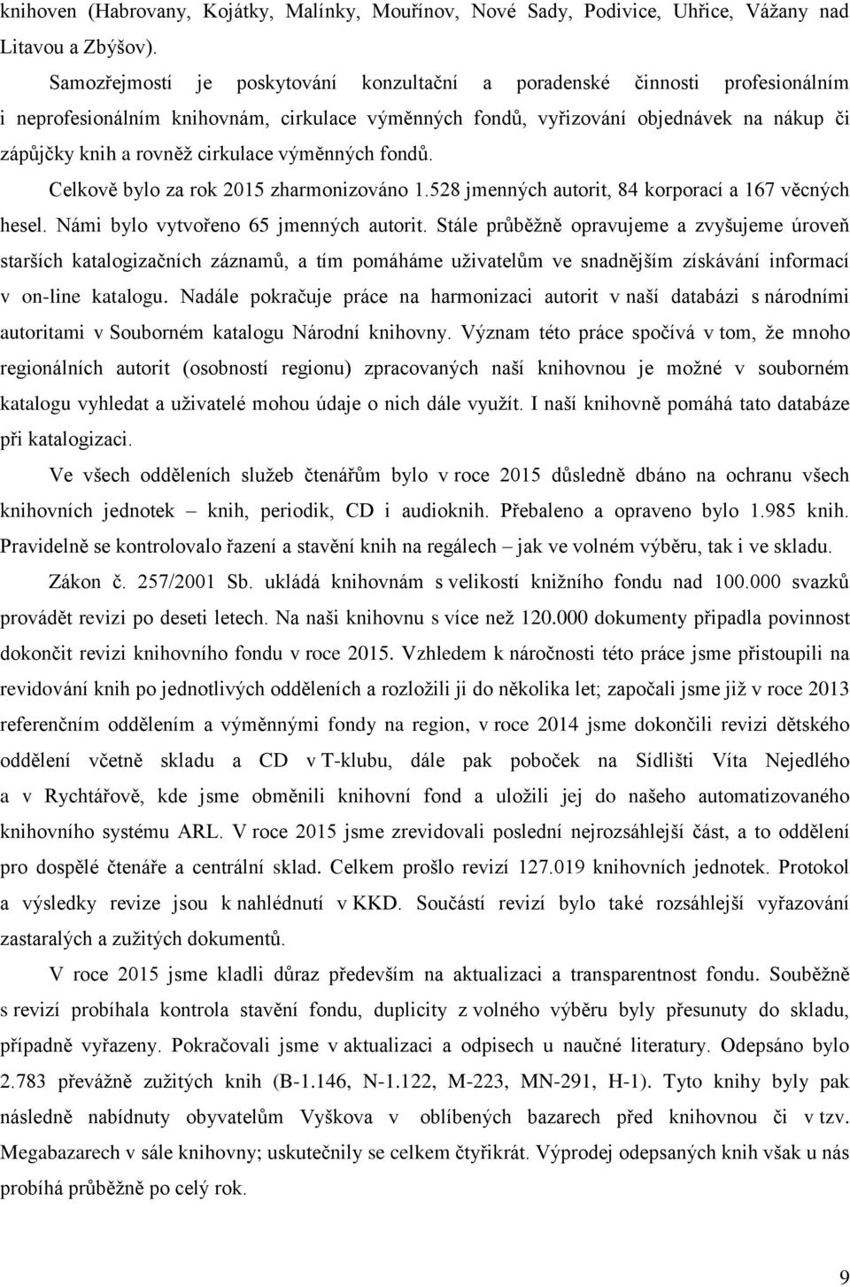 cirkulace výměnných fondů. Celkově bylo za rok 2015 zharmonizováno 1.528 jmenných autorit, 84 korporací a 167 věcných hesel. Námi bylo vytvořeno 65 jmenných autorit.