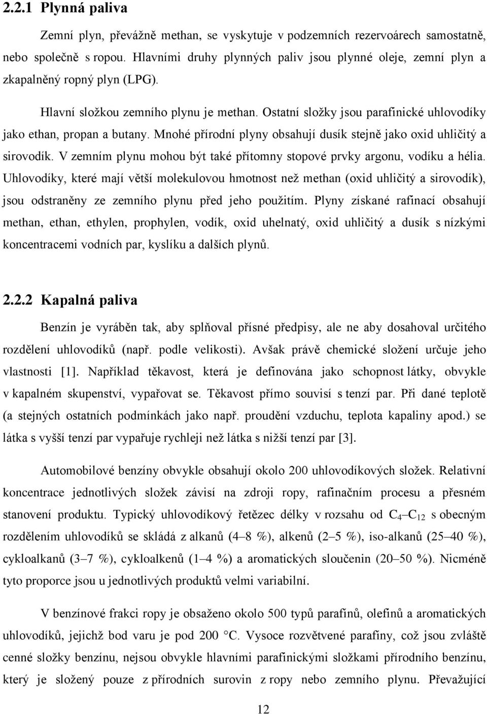 Ostatní složky jsou parafinické uhlovodíky jako ethan, propan a butany. Mnohé přírodní plyny obsahují dusík stejně jako oxid uhličitý a sirovodík.