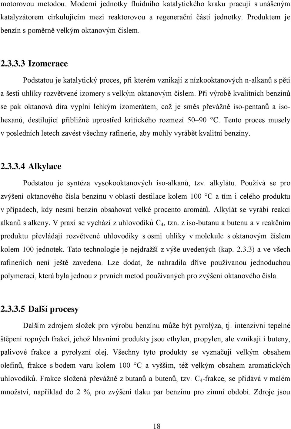 3.3 Izomerace Podstatou je katalytický proces, při kterém vznikají z nízkooktanových n-alkanů s pěti a šesti uhlíky rozvětvené izomery s velkým oktanovým číslem.