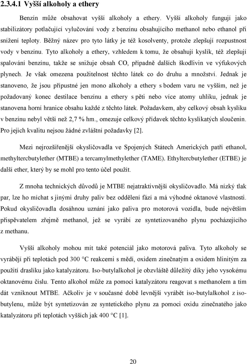 Běžný název pro tyto látky je též kosolventy, protože zlepšují rozpustnost vody v benzínu.