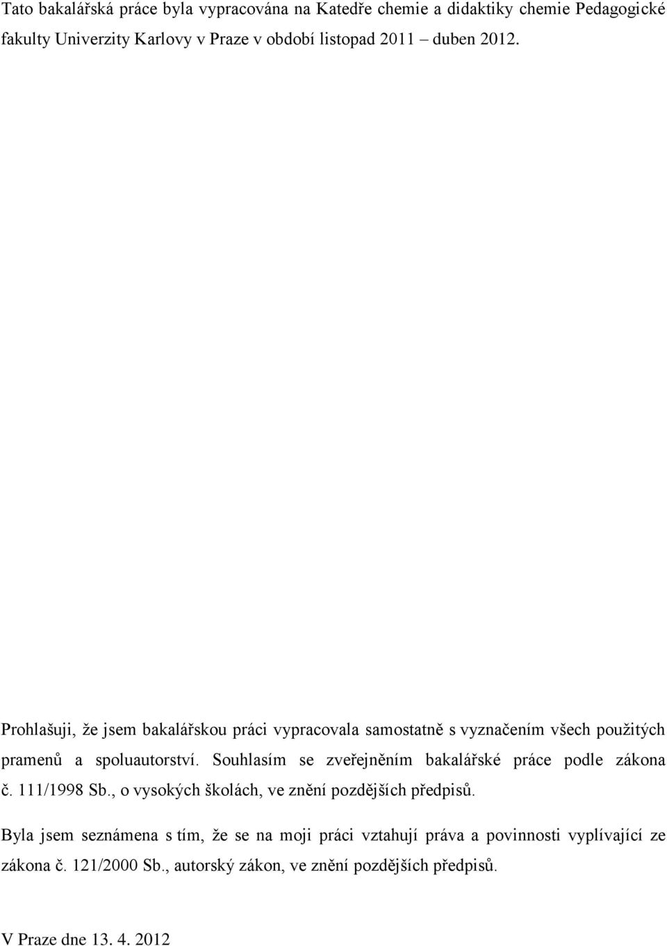 Souhlasím se zveřejněním bakalářské práce podle zákona č. 111/1998 Sb., o vysokých školách, ve znění pozdějších předpisů.