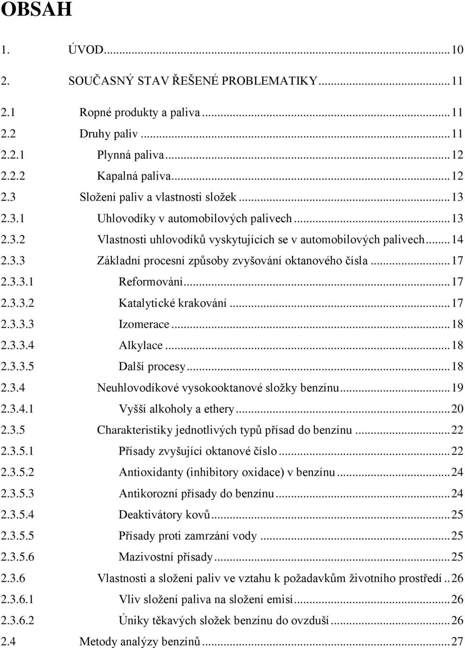 3.3.1 Reformování... 17 2.3.3.2 Katalytické krakování... 17 2.3.3.3 Izomerace... 18 2.3.3.4 Alkylace... 18 2.3.3.5 Další procesy... 18 2.3.4 Neuhlovodíkové vysokooktanové složky benzínu... 19 2.3.4.1 Vyšší alkoholy a ethery.