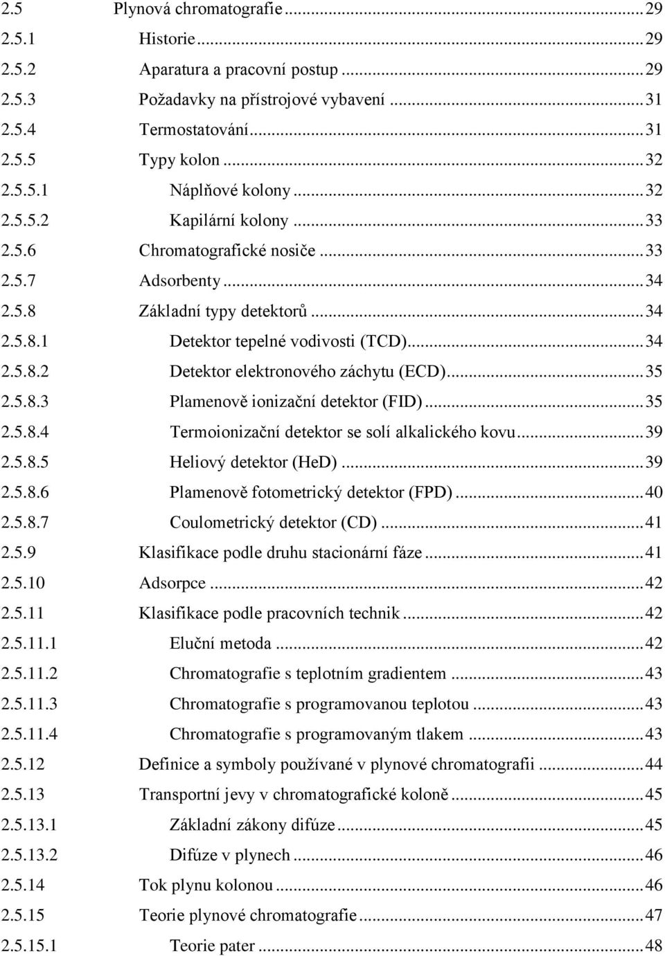 .. 35 2.5.8.3 Plamenově ionizační detektor (FID)... 35 2.5.8.4 Termoionizační detektor se solí alkalického kovu... 39 2.5.8.5 Heliový detektor (HeD)... 39 2.5.8.6 Plamenově fotometrický detektor (FPD).