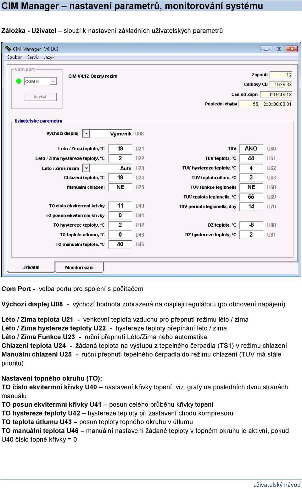 hystereze teploty přepínání léto / zima Léto / Zima Funkce U23 - ruční přepnutí Léto/Zima nebo automatika Chlazení teplota U24 - žádaná teplota na výstupu z tepelného čerpadla (TS1) v režimu chlazení