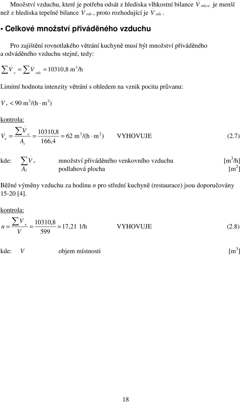 na vznik pocitu průvanu: V e 3 < 90 m /(h m 2 ) kontrola: V e 10310,8 3 2 V e 62 m /(h m ) VYHOVUJE (27) Ai 166,4 kde: e množství přiváděného venkovního vzduchu [m 3 /h] A i podlahová