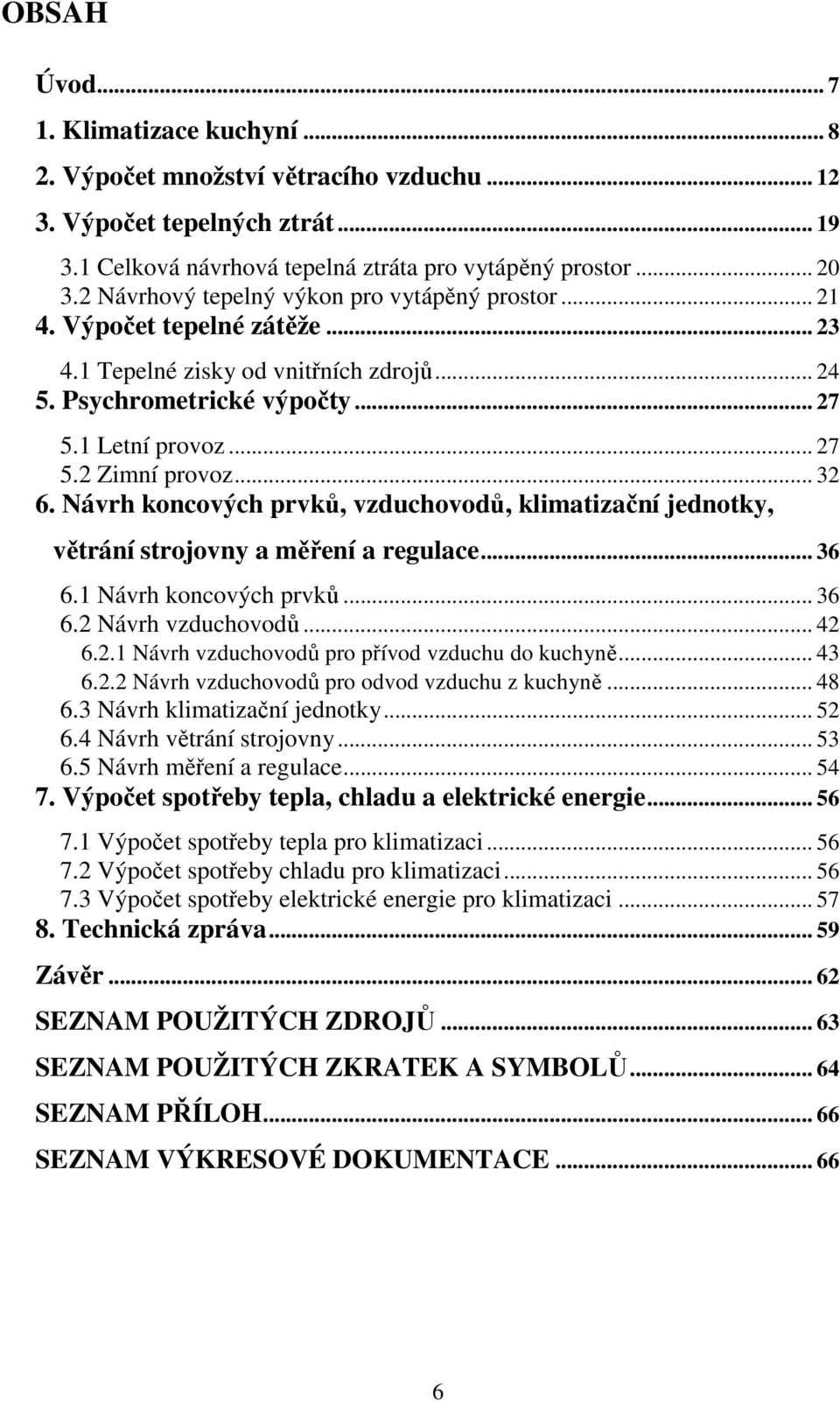 klimatizační jednotky, větrání strojovny a měření a regulace 36 61 Návrh koncových prvků 36 62 Návrh vzduchovodů 42 621 Návrh vzduchovodů pro přívod vzduchu do kuchyně 43 622 Návrh vzduchovodů pro