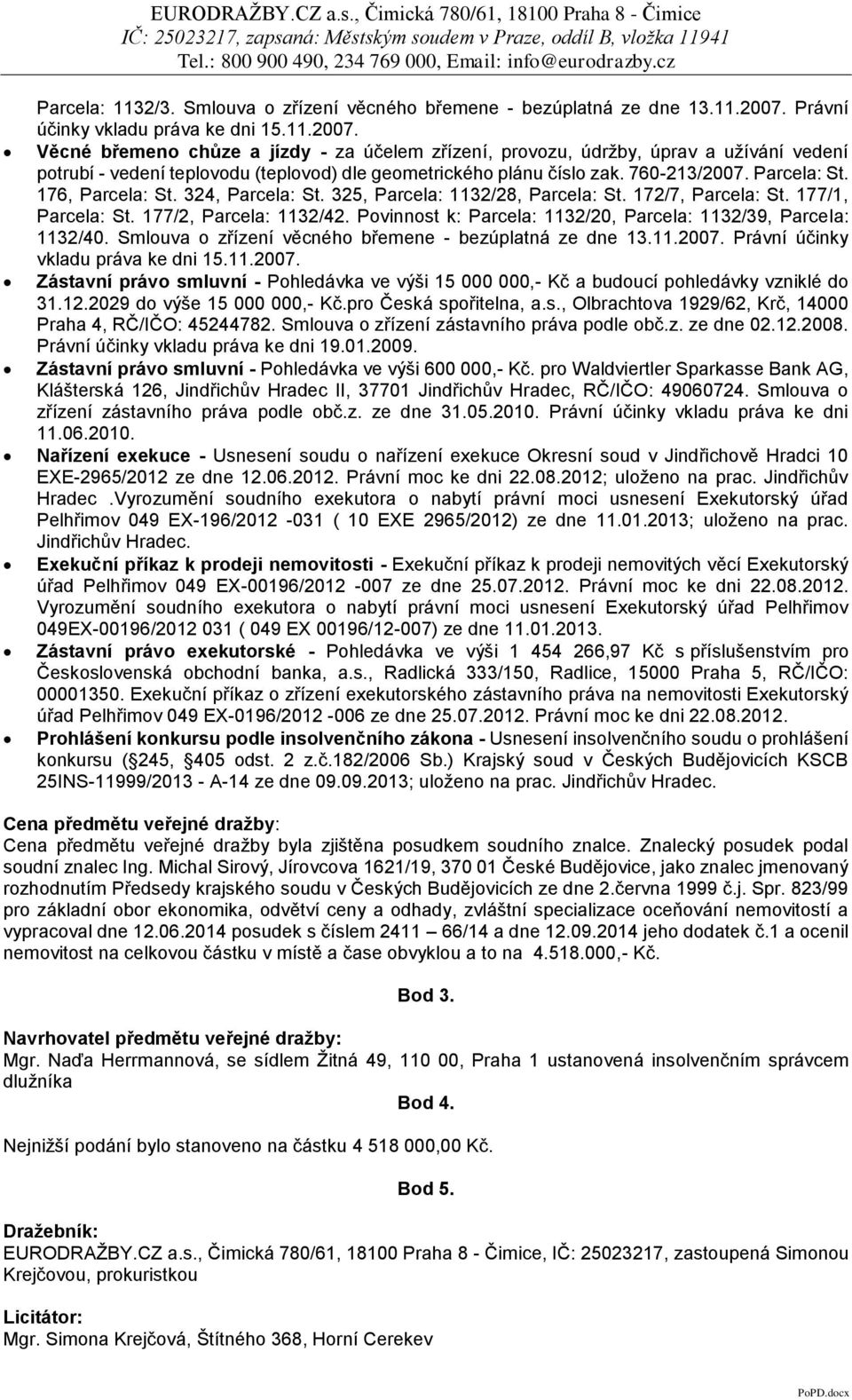 Povinnost k: Parcela: 1132/20, Parcela: 1132/39, Parcela: 1132/40. Smlouva o zřízení věcného břemene - bezúplatná ze dne 13.11.2007.