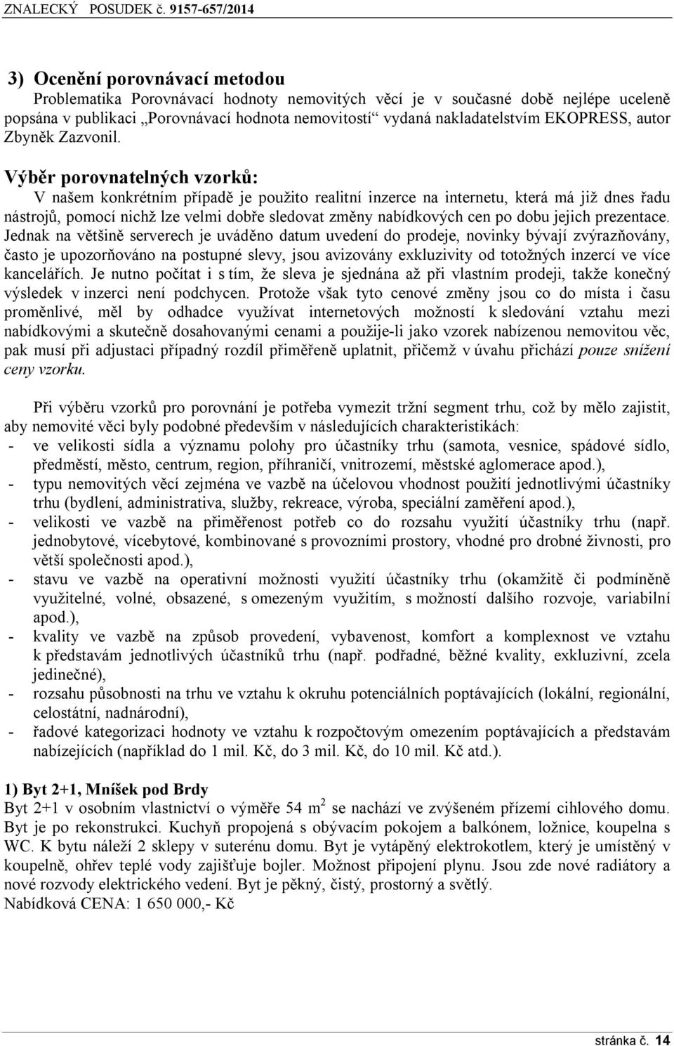 Výběr porovnatelných vzorků: V našem konkrétním případě je použito realitní inzerce na internetu, která má již dnes řadu nástrojů, pomocí nichž lze velmi dobře sledovat změny nabídkových cen po dobu