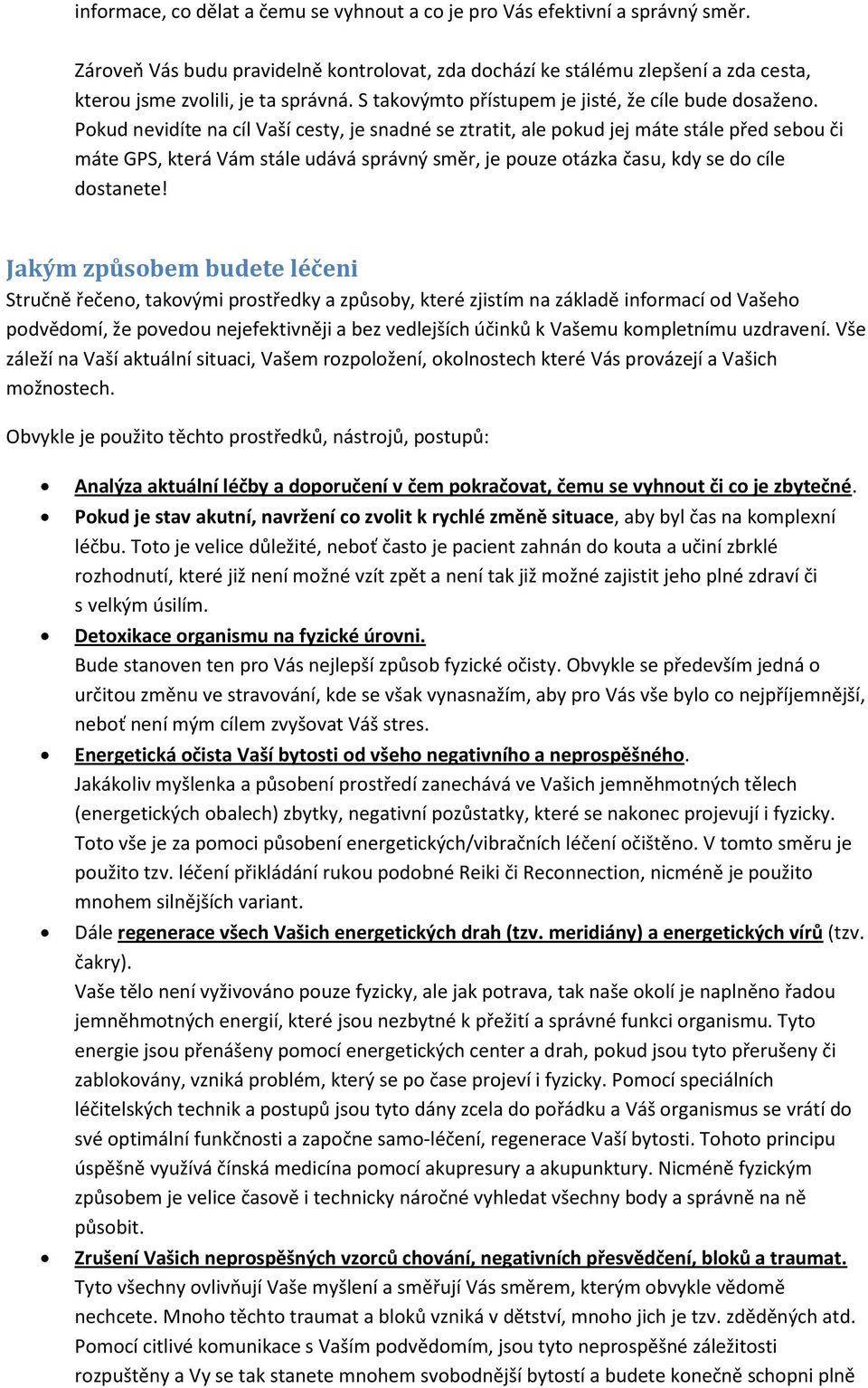 Pokud nevidíte na cíl Vaší cesty, je snadné se ztratit, ale pokud jej máte stále před sebou či máte GPS, která Vám stále udává správný směr, je pouze otázka času, kdy se do cíle dostanete!