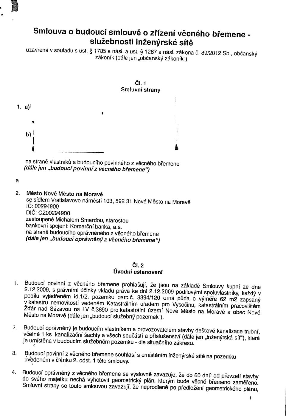 Město Nové Město na Moravě se sídlem Vratislavovo náměstí 103, 592 31 Nové Město na Moravě ič: 00294900 DIČ: CZ00294900 zastoupené Michalem Šmardou, starostou bankovní spojení: Komerční banka, a.s.