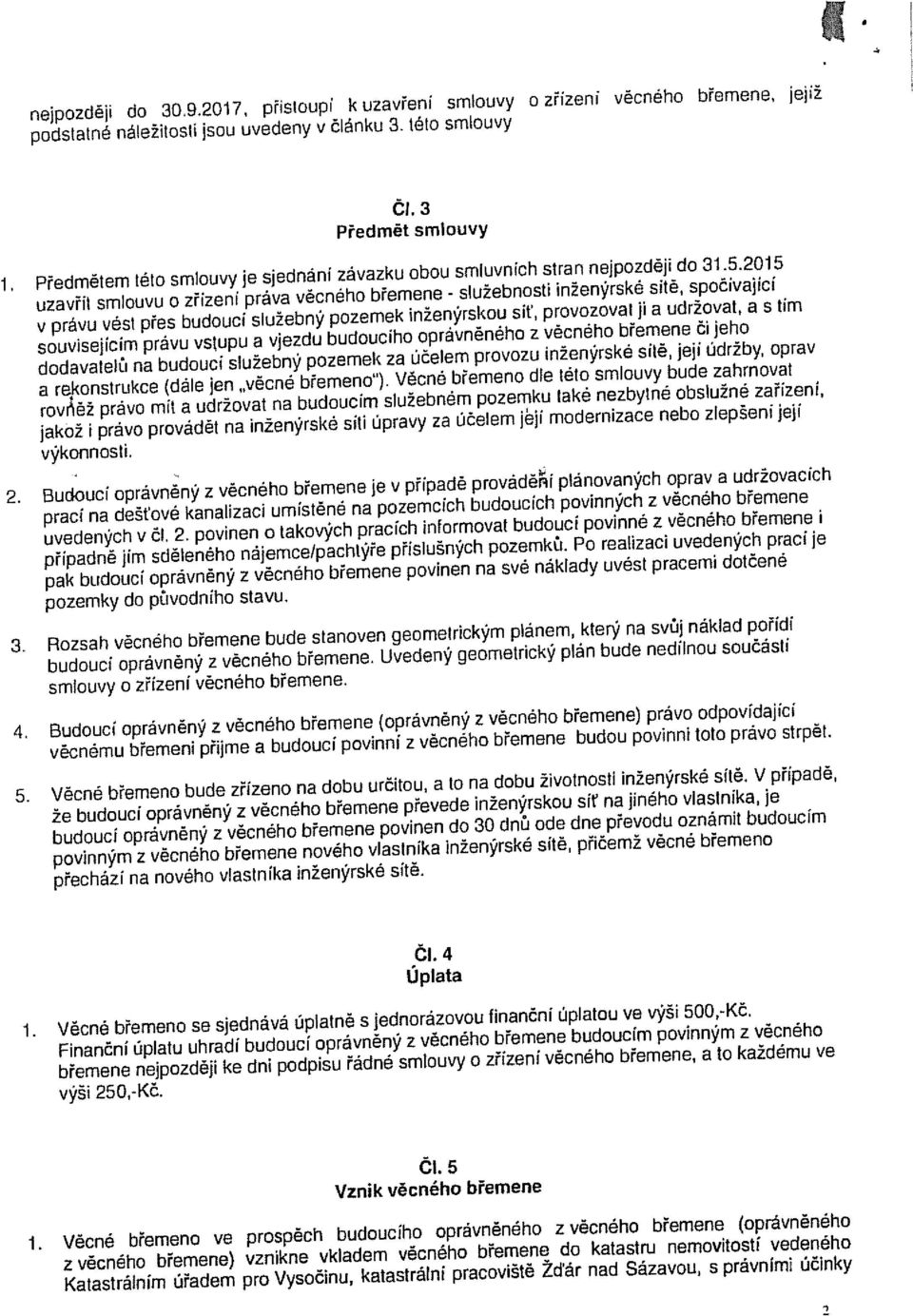 2015 uzavřít smlouvu o zřízeni práva věcného břemene - služebnosti inženýrské sítě, spočívající v právu vést přes budoucí služebný pozemek inženýrskou síť, provozovat ji a udržovat, a s tím