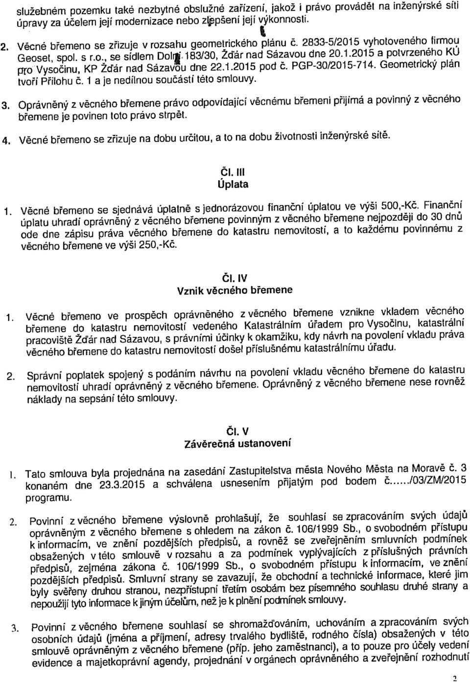 1.2015 pod Č. PGP-30/2015-714. Geometrický plán tvoři Přílohu č. 1 a je nedílnou součástí této smlouvy. 3.