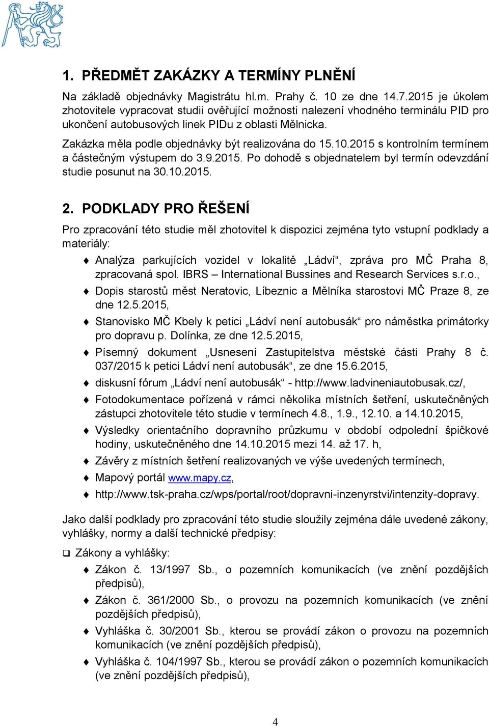 Zakázka měla podle objednávky být realizována do 15.10.2015 s kontrolním termínem a částečným výstupem do 3.9.2015. Po dohodě s objednatelem byl termín odevzdání studie posunut na 30.10.2015. 2.