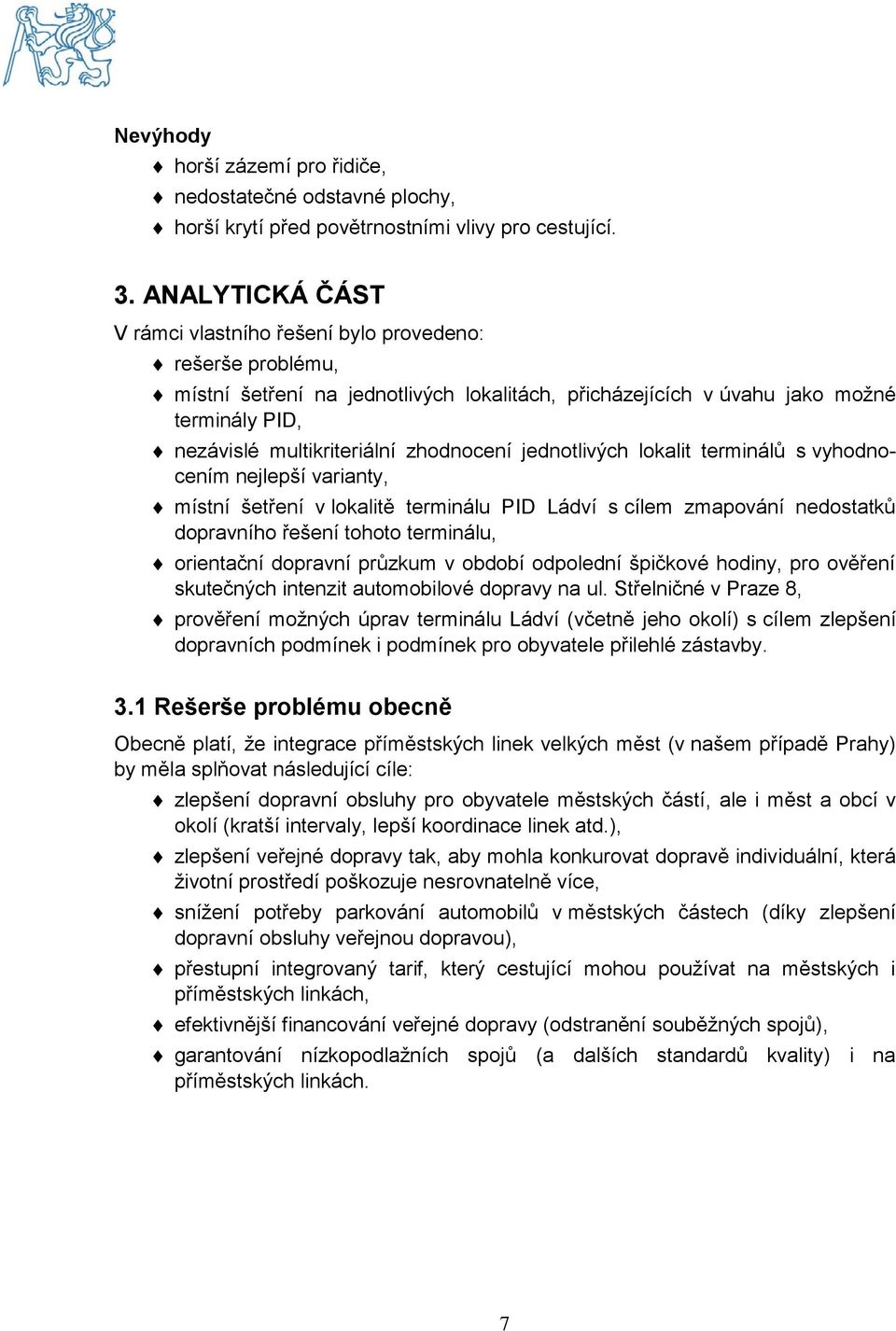 zhodnocení jednotlivých lokalit terminálů s vyhodnocením nejlepší varianty, místní šetření v lokalitě terminálu PID Ládví s cílem zmapování nedostatků dopravního řešení tohoto terminálu, orientační