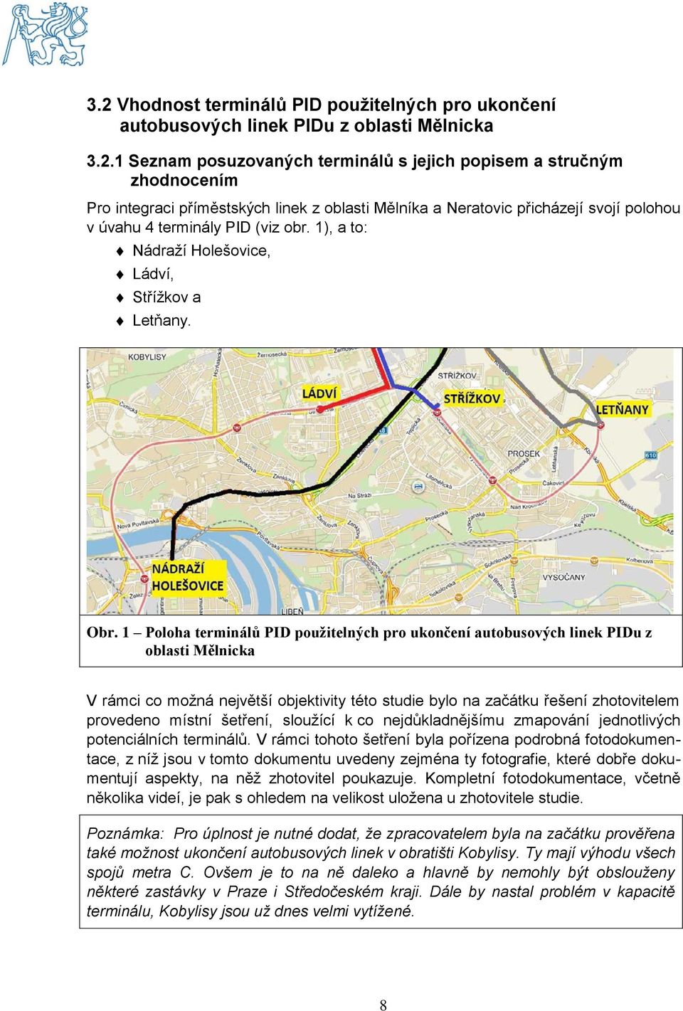 1 Poloha terminálů PID použitelných pro ukončení autobusových linek PIDu z oblasti Mělnicka V rámci co možná největší objektivity této studie bylo na začátku řešení zhotovitelem provedeno místní