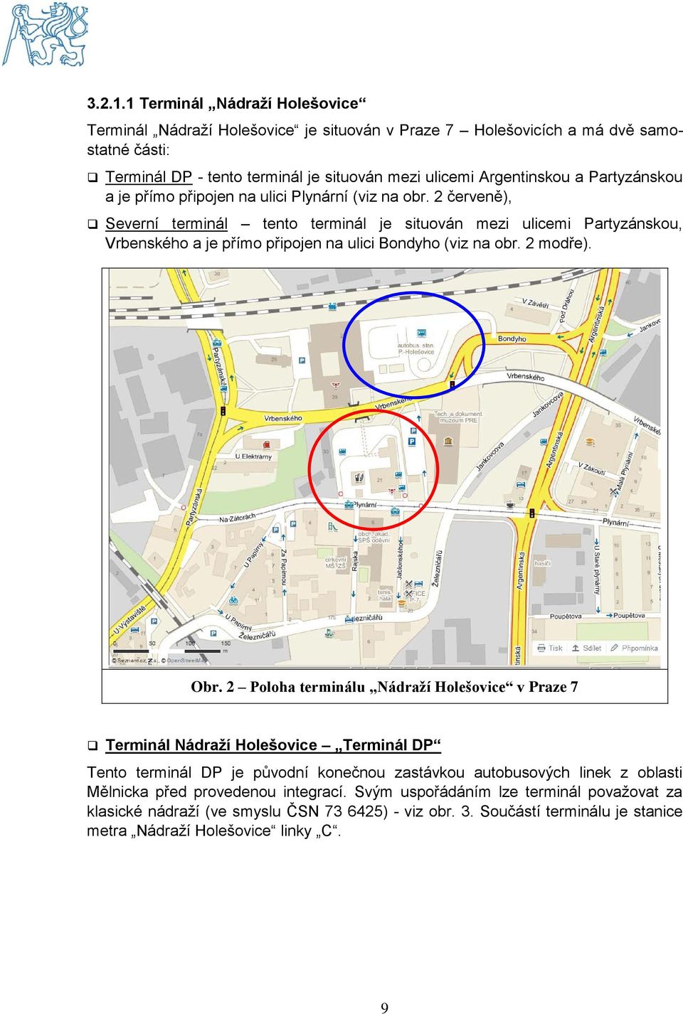 Partyzánskou a je přímo připojen na ulici Plynární (viz na obr.