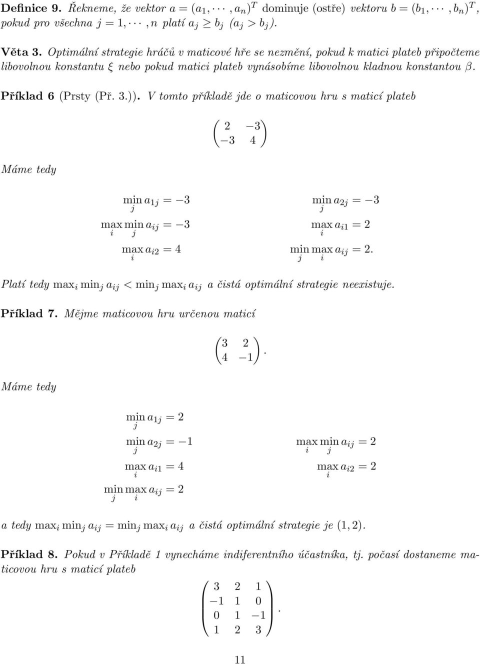 3.)). V tomto příkladě jde o maticovou hru s maticí plateb Máme tedy ( ) 2 3 3 4 min j a 1j = 3 maxmina ij = 3 i j maxa i2 = 4 i min j a 2j = 3 maxa i1 = 2 i minmaxa ij = 2.