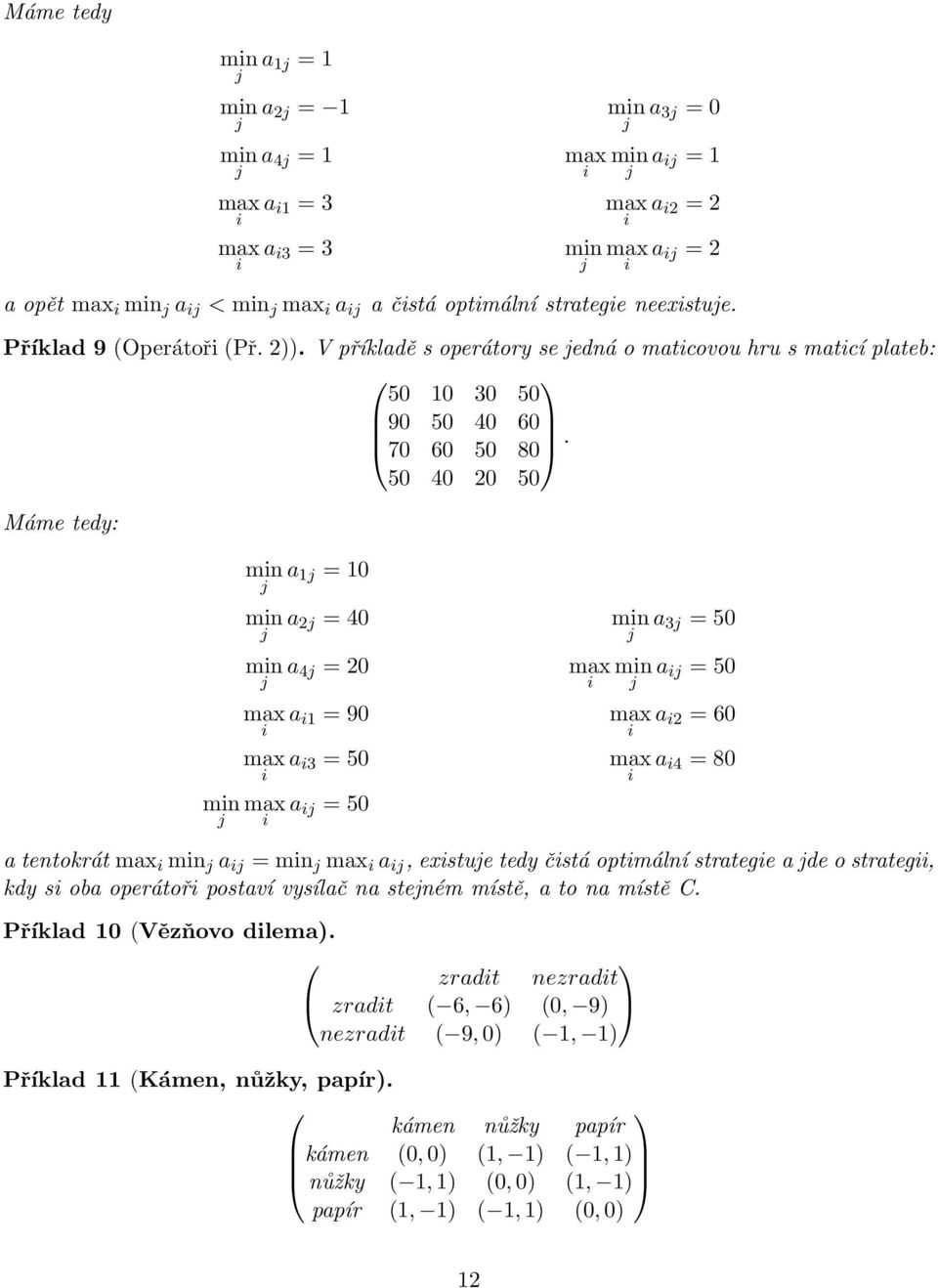50 40 20 50 Máme tedy: min j a 1j = 10 min j a 2j = 40 min j a 4j = 20 maxa i1 = 90 i maxa i3 = 50 i minmaxa ij = 50 j i min j a 3j = 50 maxmina ij = 50 i j maxa i2 = 60 i maxa i4 = 80 i a tentokrát