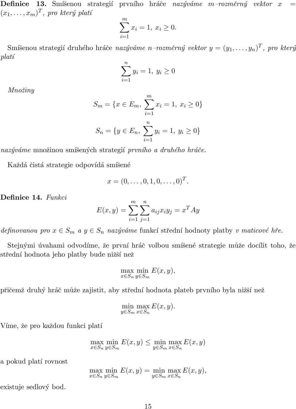 ..,y n ) T, pro který platí n y i = 1, y i 0 Množiny i=1 S m = {x E m, S n = {y E n, m x i = 1, x i 0} i=1 n y i = 1, y i 0} nazýváme množinou smíšených strategií prvního a druhého hráče.