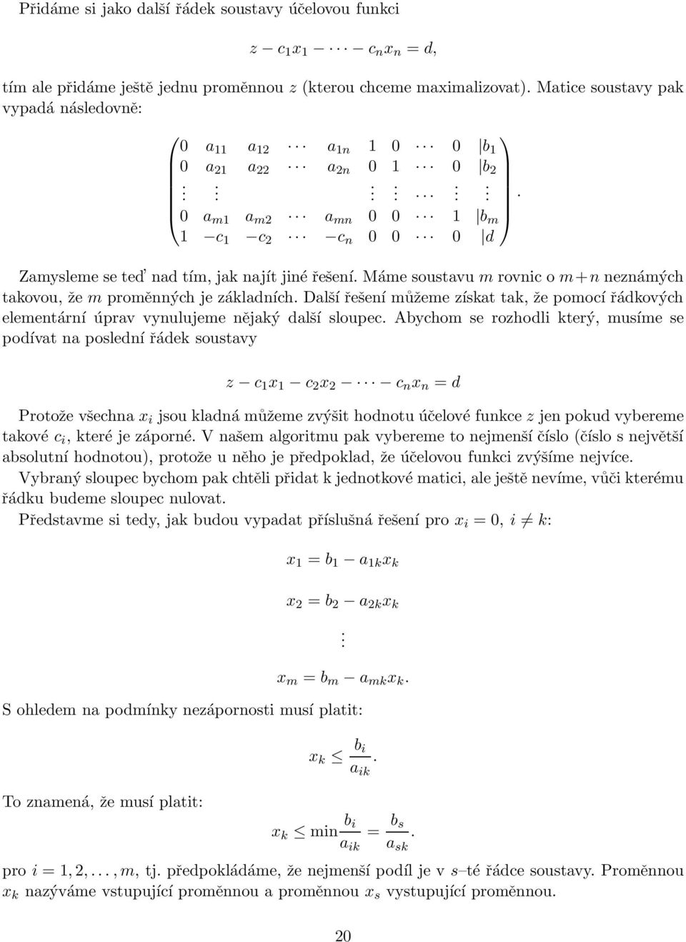 Máme soustavu m rovnic o m+n neznámých takovou, že m proměnných je základních. Další řešení můžeme získat tak, že pomocí řádkových elementární úprav vynulujeme nějaký další sloupec.