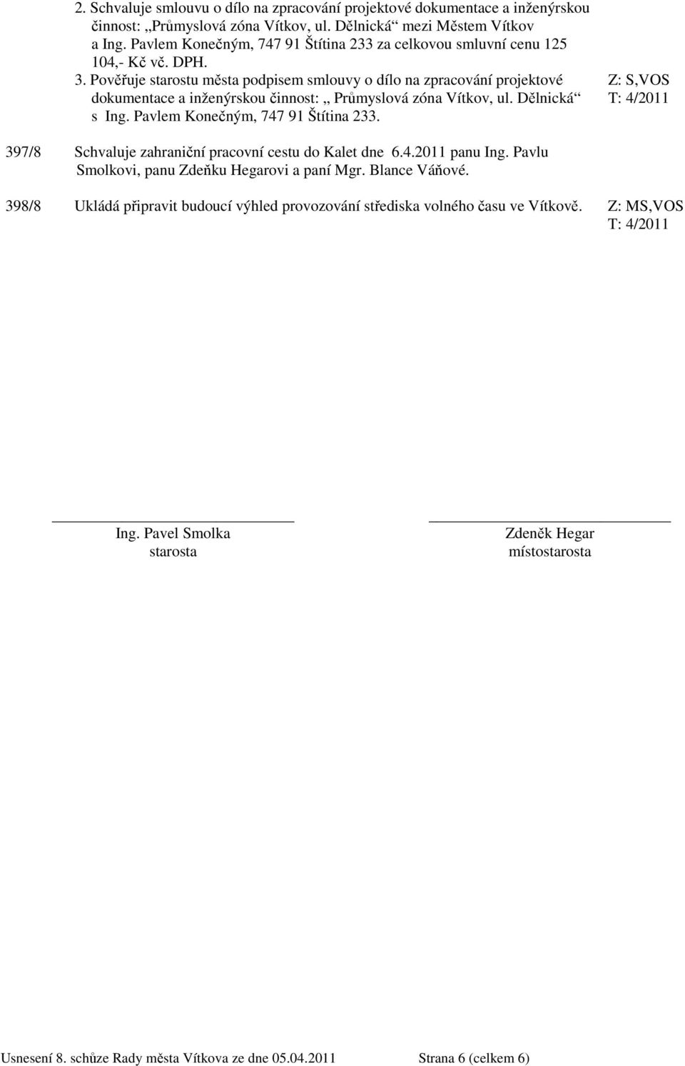 Pověřuje starostu města podpisem smlouvy o dílo na zpracování projektové dokumentace a inženýrskou činnost: Průmyslová zóna Vítkov, ul. Dělnická s Ing. Pavlem Konečným, 747 91 Štítina 233.