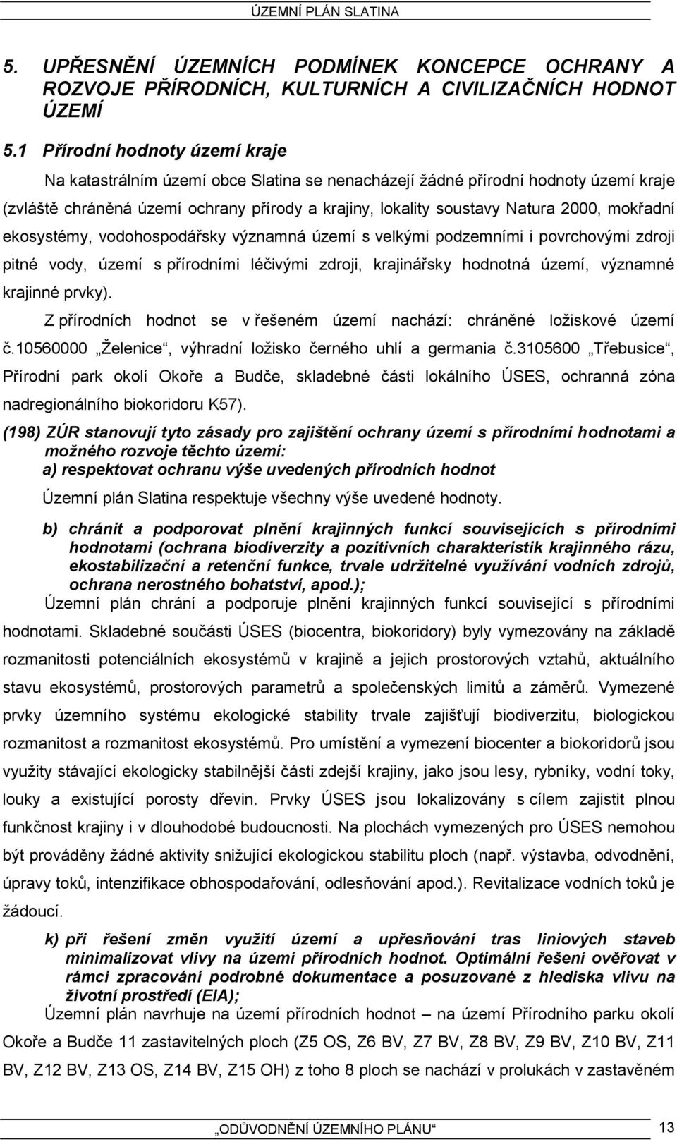 mokřadní ekosystémy, vodohospodářsky významná území s velkými podzemními i povrchovými zdroji pitné vody, území s přírodními léčivými zdroji, krajinářsky hodnotná území, významné krajinné prvky).