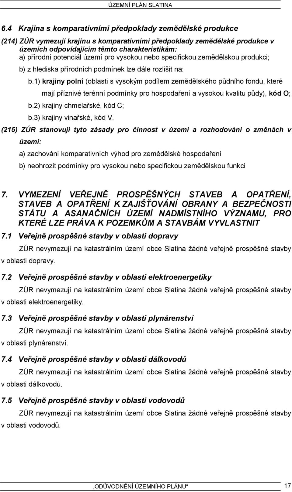 1) krajiny polní (oblasti s vysokým podílem zemědělského půdního fondu, které mají příznivé terénní podmínky pro hospodaření a vysokou kvalitu půdy), kód O; b.2) krajiny chmelařské, kód C; b.