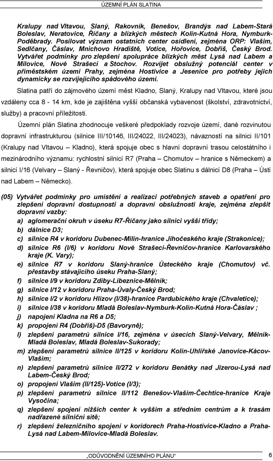 Vytvářet podmínky pro zlepšení spolupráce blízkých měst Lysá nad Labem a Milovice, Nové Strašecí a Stochov.