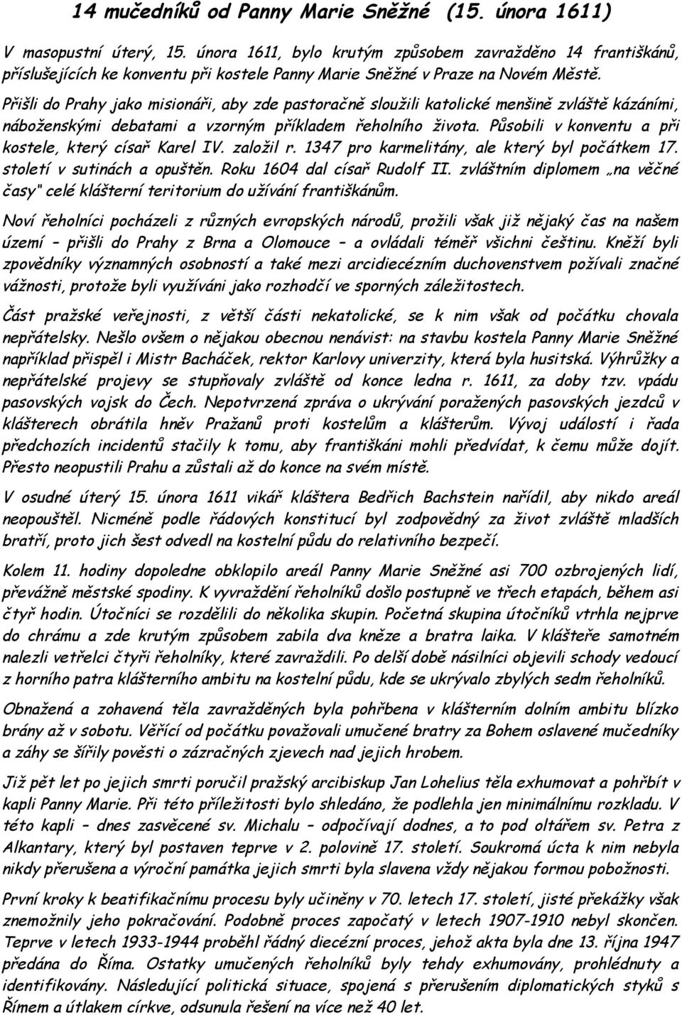 Přišli do Prahy jako misionáři, aby zde pastoračně sloužili katolické menšině zvláště kázáními, náboženskými debatami a vzorným příkladem řeholního života.