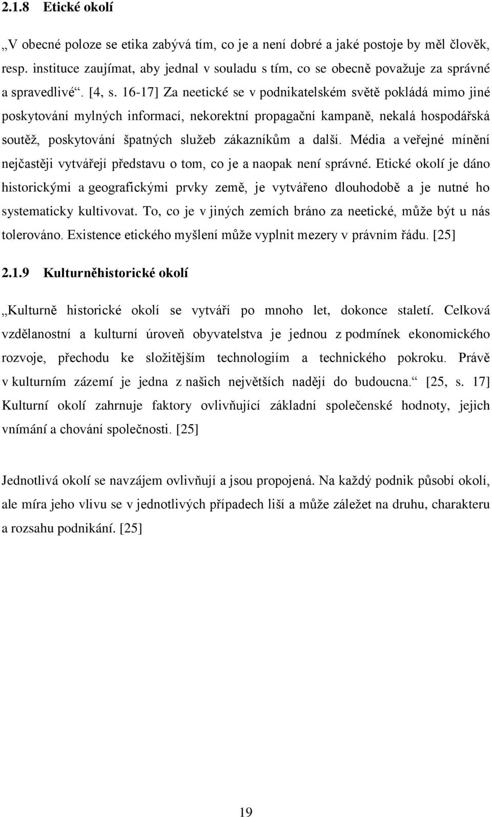 16-17] Za neetické se v podnikatelském světě pokládá mimo jiné poskytování mylných informací, nekorektní propagační kampaně, nekalá hospodářská soutěţ, poskytování špatných sluţeb zákazníkům a další.