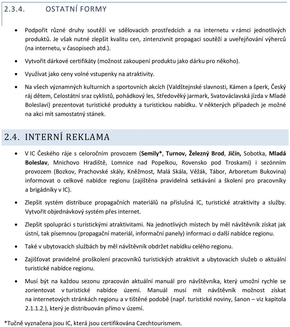 Vytvořit dárkové certifikáty (možnost zakoupení produktu jako dárku pro někoho). Využívat jako ceny volné vstupenky na atraktivity.