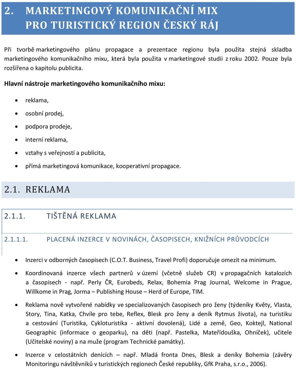 Hlavní nástroje marketingového komunikačního mixu: reklama, osobní prodej, podpora prodeje, interní reklama, vztahy s veřejností a publicita, přímá marketingová komunikace, kooperativní propagace. 2.