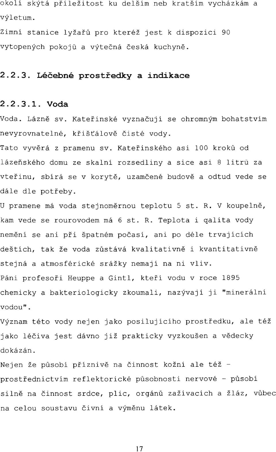 Kateřinského asi 100 kroků od lázeňského domu ze skalní rozsedliny a sice asi 8 litrů za vteřinu, sbírá se v korytě, uzamčené budově a odtud vede se dále dle potřeby.