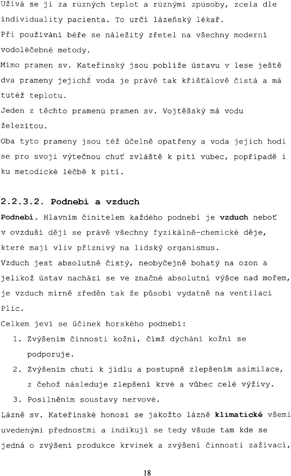 Oba tyto prameny jsou též účelně opatřeny a voda jejich hodí se pro svoji výtečnou chuť zvláště к pití vůbec, popřípadě i ku metodické léčbě к pití. 2.2.3.2. Podnebi a vzduch Podnebi.