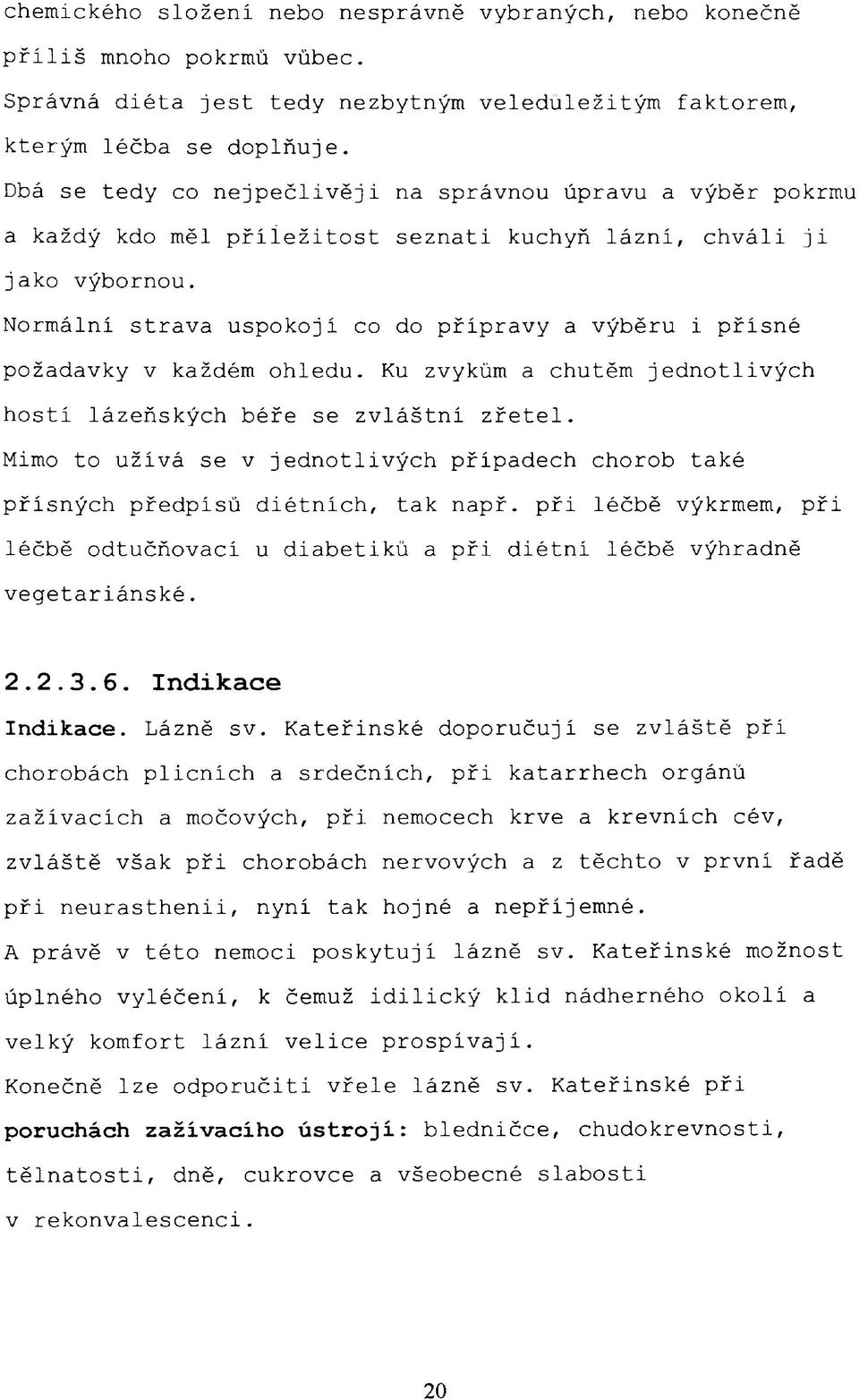 co do přípravy a výběru i přisné požadavky v každém ohledu. Ku zvykům a chutěm jednotlivých hosti lázeňských béře se zvláštní zřetel.