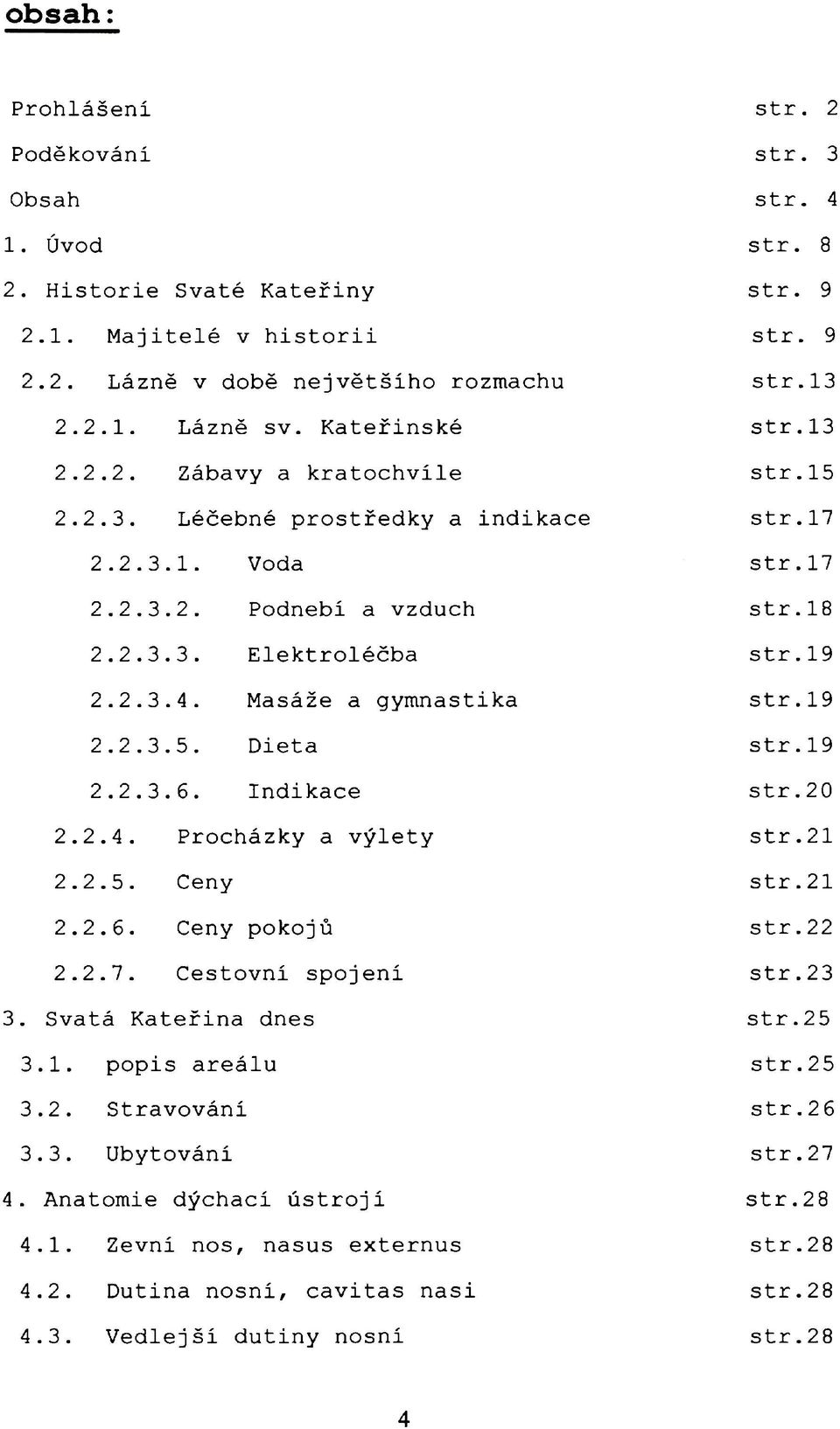 Masáže a gymnastika str. 19 2.2.3.5. Dieta str. 19 2.2.3.6. Indikace str. 20 2.2.4. Procházky a výlety str. 21 2.2.5. Ceny str. 21 2.2.6. Ceny pokojů str. 22 2.2.7. Cestovní spojení str. 23 3.