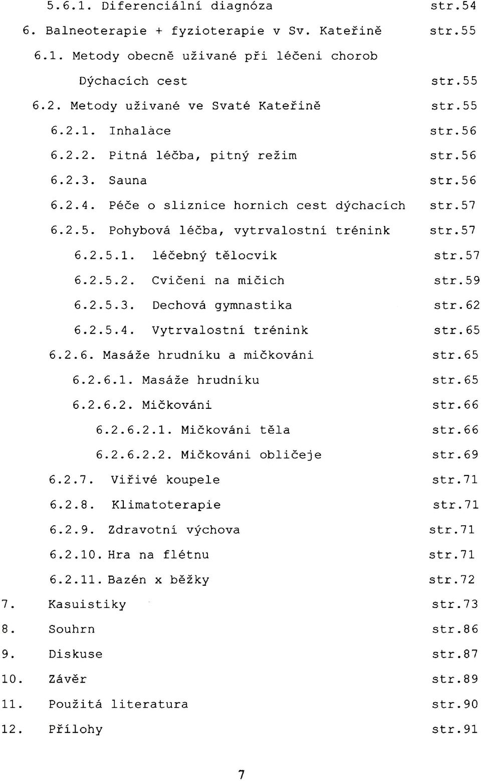 57 6.2.5.2. Cvičeni na mičich str.59 6.2.5.3. Dechová gymnastika str.62 6.2.5.4. Vytrvalostní trénink str.65 6.2.6. Masáže hrudníku a mičkováni str.65 6.2.6.1. Masáže hrudníku str.65 6.2.6.2. Mičkováni str.