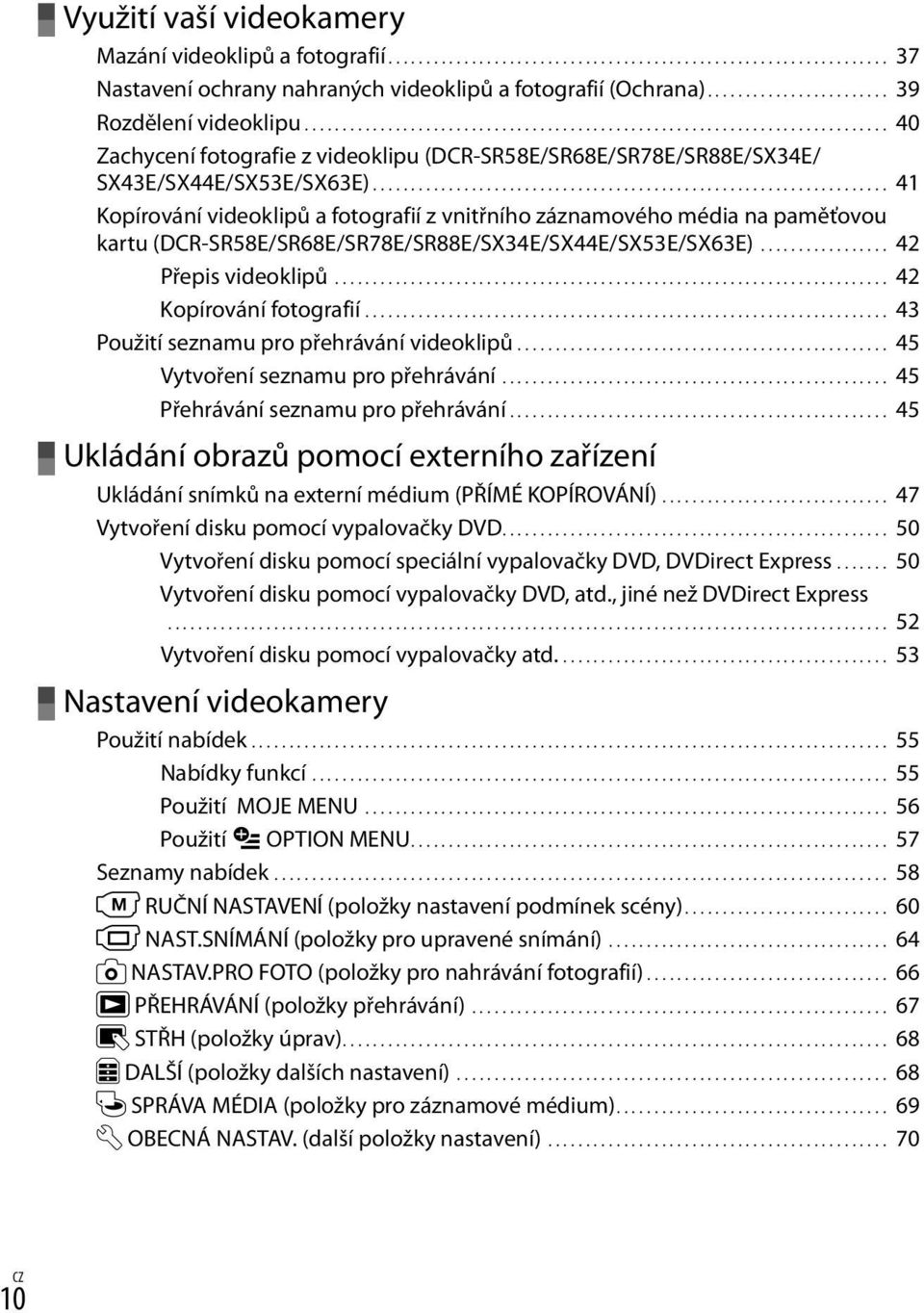 .................................................................... 41 Kopírování videoklipů a fotografií z vnitřního záznamového média na paměťovou kartu (DCR-SR58E/SR68E/SR78E/SR88E/SX34E/SX44E/SX53E/SX63E).